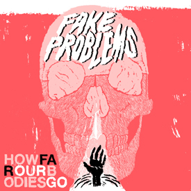 [Fake+Problems+-+How+Far+Our+Bodies+Go.jpg]
