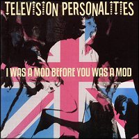 [Television+Personalities+-+I+Was+A+Mod+Before+You+Was+A+Mod+(1996).jpg]