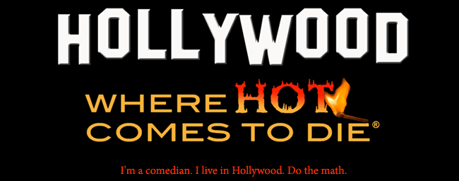 HOLLYWOOD: Where HOT Comes To Die ®