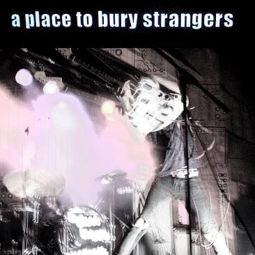 [a+place+to+bury+strangers.jpg]