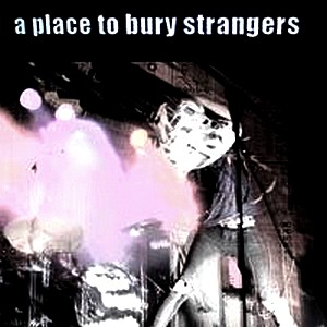[A+Place+to+Bury+Strangers.jpg]
