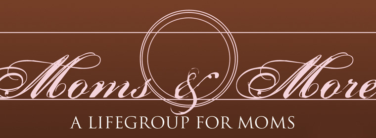 Moms & More: a LifeGroup for Moms