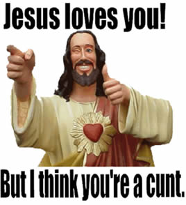 [jesus_loves_you_but_youre_a_cunt.jpg]