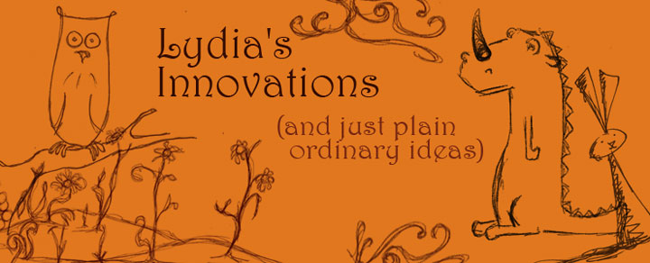 Lydia's Innovations and Just Plain Ordinary Ideas